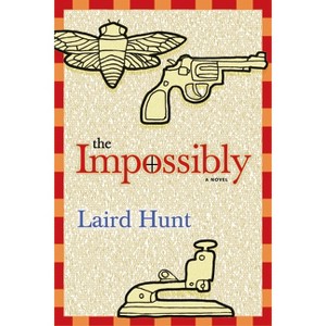 The Impossibly - by  Laird Hunt (Hardcover) - 1 of 1