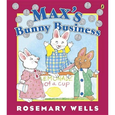 Max's Bunny Business - (Max and Ruby) by  Rosemary Wells (Paperback)