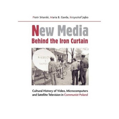 New Media Behind the Iron Curtain - by  Piotr Sitarski & Maria B Garda & Krzysztof Jajko (Paperback)