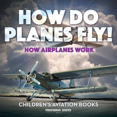 How Do Planes Fly? How Airplanes Work - Children's Aviation Books - by  Gusto (Paperback)