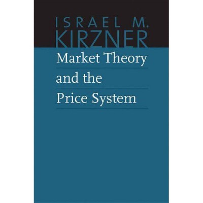 Market Theory and the Price System - (Collected Works of Israel M. Kirzner) by  Israel M Kirzner (Paperback)