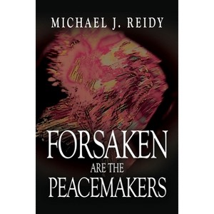 Forsaken are the Peacemakers - by  Michael J Reidy (Paperback) - 1 of 1