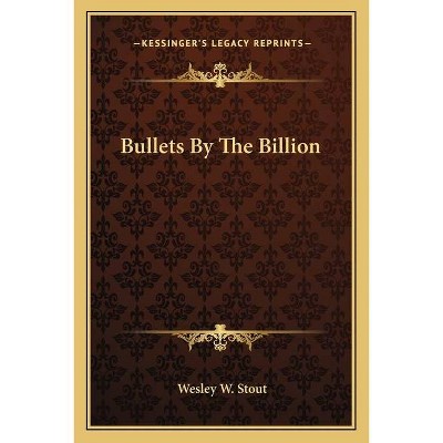 Bullets by the Billion - by  Wesley W Stout (Paperback)