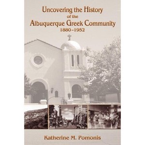 Uncovering the History of the Albuquerque Greek Community, 1880-1952 - by  Katherine M Pomonis (Paperback) - 1 of 1