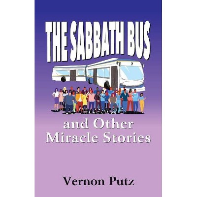 The Sabbath Bus and Other Miracle Stories - by  Vernon Putz (Paperback)