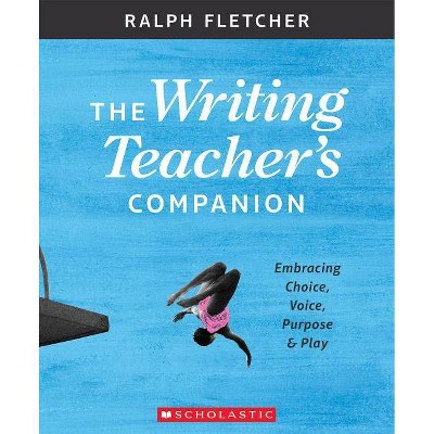 The Writing Teacher's Companion - by  Ralph Fletcher (Paperback)