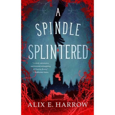 A Spindle Splintered - (Fractured Fables) by  Alix E Harrow (Hardcover)