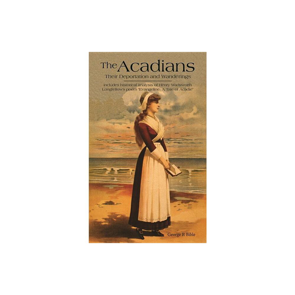 The Acadians - by George P Bible (Paperback)