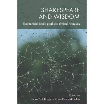 Shakespeare and Wisdom - by  Unhae Park Langis & Julia Reinhard Lupton (Hardcover)