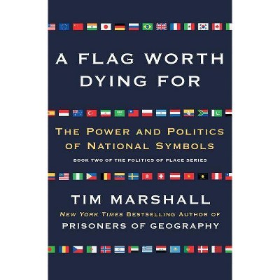 A Flag Worth Dying For, 2 - (Politics of Place) by  Tim Marshall (Paperback)