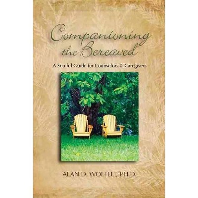 Companioning the Bereaved - by  Alan D Wolfelt (Hardcover)