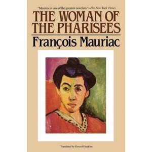 The Woman of the Pharisees - by  Francois Mauriac & Mauriac (Paperback) - 1 of 1