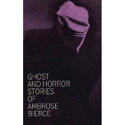 Ghost and Horror Stories of Ambrose Bierce - (Paperback)