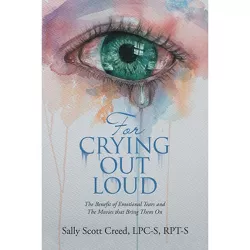 For Crying out Loud - by  Sally Scott Creed Lpc-S Rpt-S (Paperback)