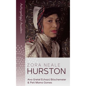 Zora Neale Hurston - (Anthropology's Ancestors) by  Ana Gretel Echazú Böschemeier & Peti Mama Gomes (Paperback) - 1 of 1