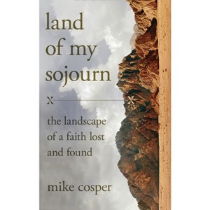 Land of My Sojourn - by  Mike Cosper (Hardcover) - 1 of 1