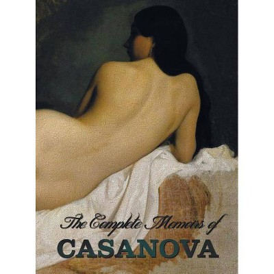 The Complete Memoirs of Casanova the Story of My Life (All Volumes in a Single Book, Illustrated, Complete and Unabridged) - (Hardcover)