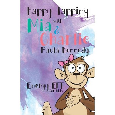 Happy Tapping with Mia & Charlie Energy EFT For Kids - by  Kennedy Paula (Paperback)