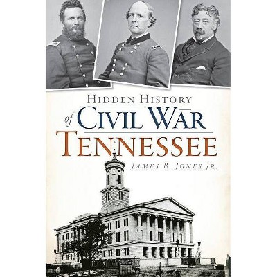 Hidden History of Civil War Tennessee - by James B Jones Jr (Paperback)