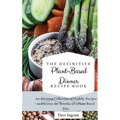 The Definitive Plant-Based Dinner Recipe Book - by  Dave Ingram (Hardcover)