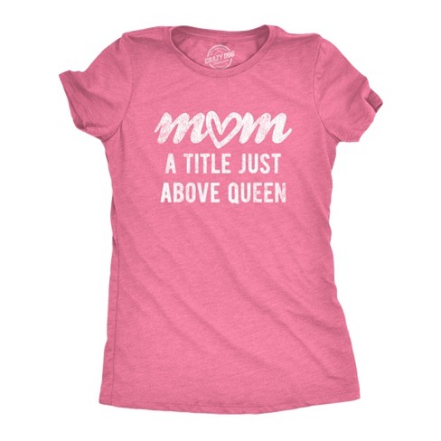 Womens Mom A Title Just Above Queen Tshirt Cute Mothers Day Love Graphic Novelty Tee - Crazy Dog Women's T Shirt - image 1 of 4