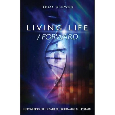 Living Life /Forward - by  Troy A Brewer (Paperback)