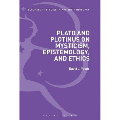 Plato and Plotinus on Mysticism, Epistemology, and Ethics - (Bloomsbury Studies in Ancient Philosophy) by  David J Yount (Paperback)