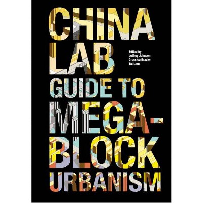 The China Lab Guide to Megablock Urbanisms - by  Jeffrey Johnson & Cressica Brazier & Tat Lam (Paperback)