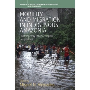 Mobility and Migration in Indigenous Amazonia - (Environmental Anthropology and Ethnobiology) by  Miguel N Alexiades (Paperback) - 1 of 1
