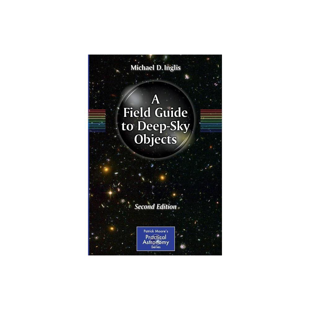 A Field Guide to Deep-Sky Objects - (Patrick Moore Practical Astronomy) 2nd Edition by Mike Inglis (Paperback)