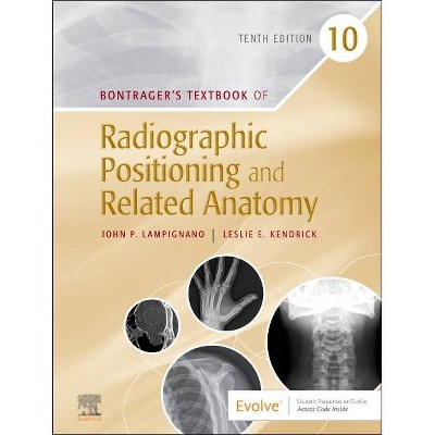 Bontrager's Textbook of Radiographic Positioning and Related Anatomy - 10th Edition by  John Lampignano & Leslie E Kendrick (Hardcover)