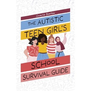 The Autistic Teen Girl's School Survival Guide - by  Gracie Barlow (Paperback) - 1 of 1