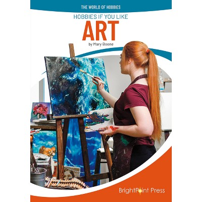 Hobbies If You Like Art - (The World of Hobbies) by  Mary Boone (Hardcover)