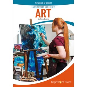 Hobbies If You Like Art - (The World of Hobbies) by  Mary Boone (Hardcover) - 1 of 1