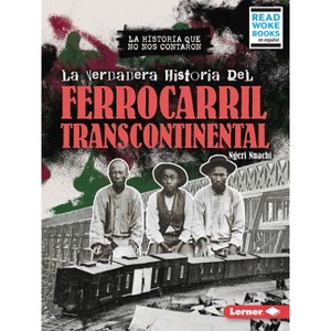 La Verdadera Historia del Ferrocarril Transcontinental (the Real History of the Transcontinental Railroad) - by  Ngeri Nnachi (Paperback) - 1 of 1