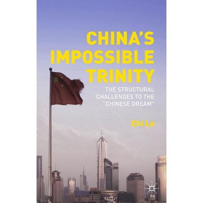 China's Impossible Trinity - by  Chi Lo (Hardcover)