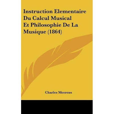 Instruction Elementaire Du Calcul Musical Et Philosophie de La Musique (1864) - by  Charles Meerens (Hardcover)