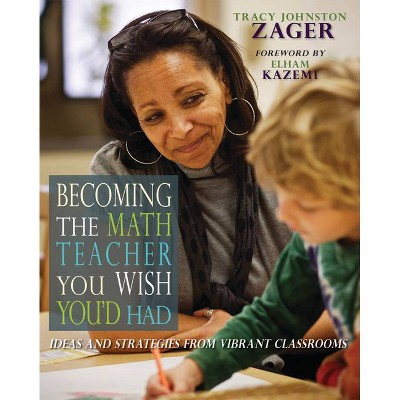 Becoming the Math Teacher You Wish You'd Had - by  Tracy Zager (Paperback)