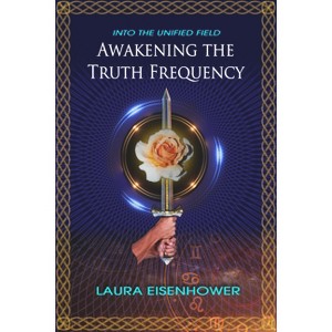 Awakening the Truth Frequency - (Into the Unified Field) by  Laura Eisenhower (Paperback) - 1 of 1