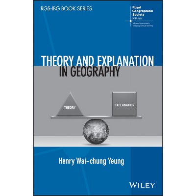 Theory and Explanation in Geography - (Rgs-Ibg Book) by  Henry Wai-Chung Yeung (Paperback)