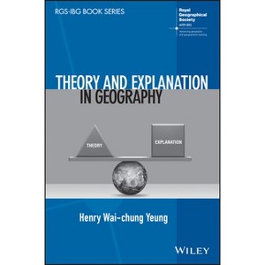 Theory and Explanation in Geography - (Rgs-Ibg Book) by  Henry Wai-Chung Yeung (Paperback) - 1 of 1