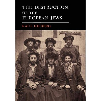 The Destruction of the European Jews - by  Raul Hilberg (Paperback)