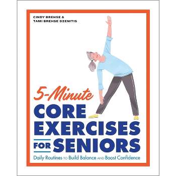 5-Minute Core Exercises for Seniors - by  Cindy Brehse & Tami Brehse Dzenitis (Paperback)