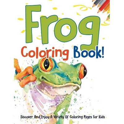 Frog Coloring Book! Discover And Enjoy A Variety Of Coloring Pages For Kids - by  Bold Illustrations (Paperback)