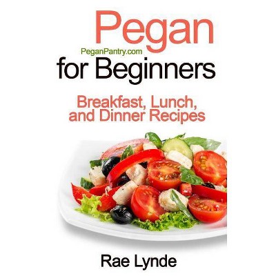 Pegan for Beginners - (Pegan Pantry Diet Cookbooks) by  Rae Lynde (Paperback)