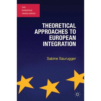 Theoretical Approaches to European Integration - (European Union) by  Sabine Saurugger (Paperback)