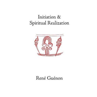 Initiation and Spiritual Realization - by  Rene Guenon (Paperback)