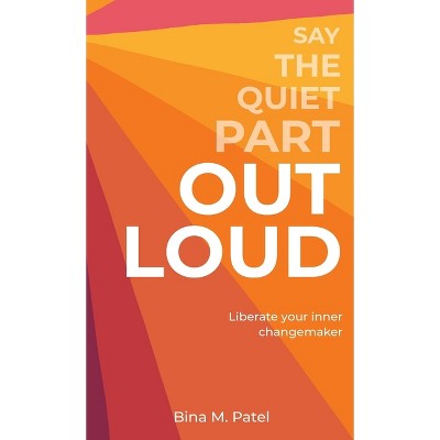 Say The Quiet Part Out Loud - By Bina M Patel (hardcover) : Target