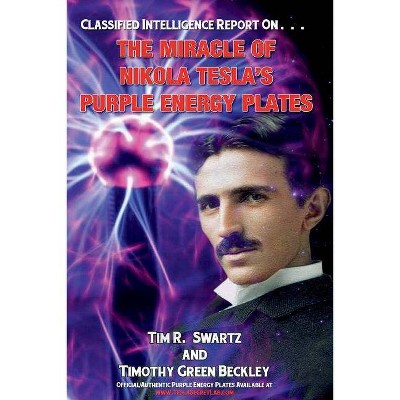 The Miracle of Nikola Tesla's Purple Energy Plates - by  Tim R Swartz & Timothy Green Beckley (Paperback)