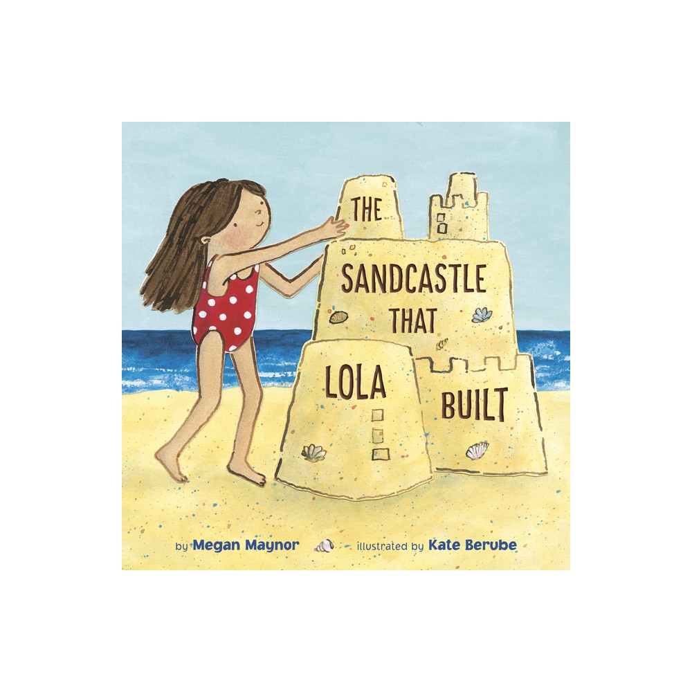 The Sandcastle That Lola Built - by Megan Maynor (Paperback)